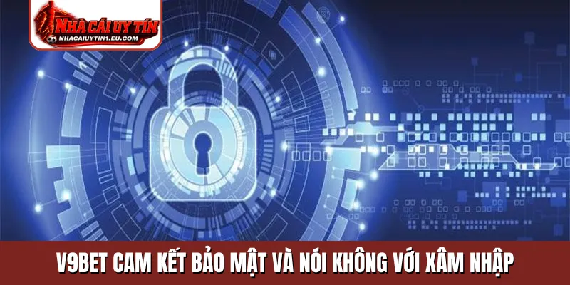 V9Bet cam kết bảo mật và nói không với xâm nhập